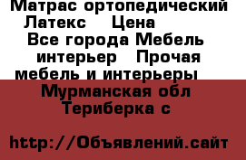 Матрас ортопедический «Латекс» › Цена ­ 3 215 - Все города Мебель, интерьер » Прочая мебель и интерьеры   . Мурманская обл.,Териберка с.